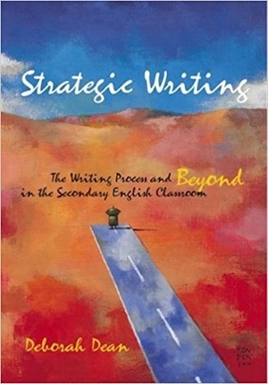 Strategic Writing: The Writing Process and Beyond in the Secondary English Classroom by Deborah Dean