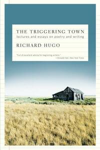 The Triggering Town: Lectures and Essays on Poetry and Writing by Richard Hugo