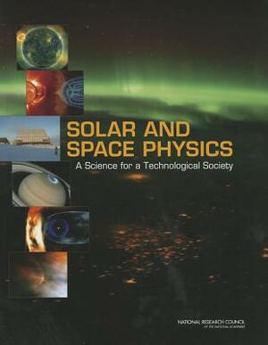 Solar and Space Physics: A Science for a Technological Society [With CDROM] by Division on Engineering and Physical Sci, Aeronautics and Space Engineering Board, National Research Council