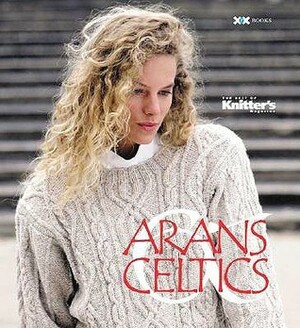 Arans & Celtics: The Best of Knitter's Magazine by Elaine Rowley, Rick Mondragon