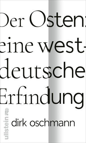 Der Osten: eine westdeutsche Erfindung: Wie die Konstruktion des Ostens unsere Gesellschaft spaltet by Dirk Oschmann