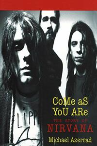 Come As You Are: The Story of Nirvana by Michael Azerrad