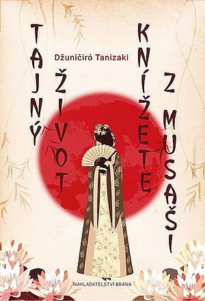 Tajný život knížete z Musaši  by Jun'ichirō Tanizaki