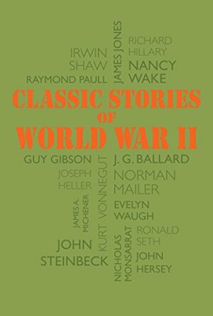 Classic Stories of World War II by Norman Mailer, J.G. Ballard, Kurt Vonnegut, John Steinbeck, James A. Michener