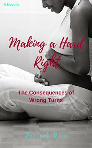 Making a Hard Right: The Consequences of Wrong Turns by Renée A. Moses