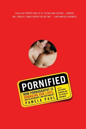 Pornified: How Pornography Is Damaging Our Lives, Our Relationships, and Our Families by Pamela Paul