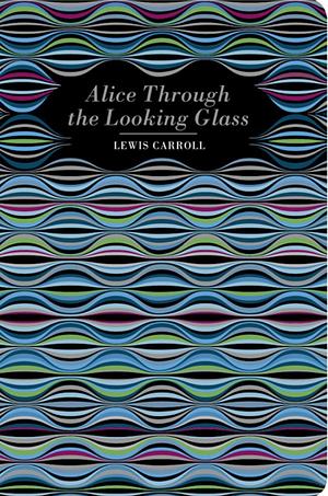 Alice Through the Looking Glass by Lewis Carroll