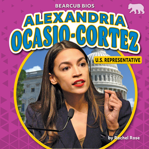 Alexandria Ocasio-Cortez: U.S. Representative by Rachel Rose