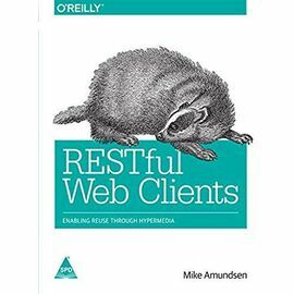 Restful Web Clients: Enabling Reuse Through Hypermedia by Amundsen Mike