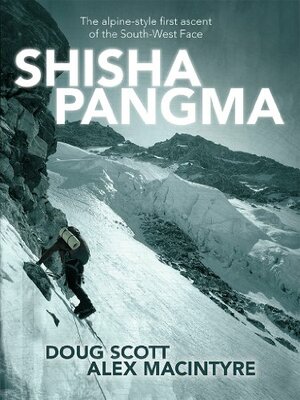 Shishapangma: The alpine-style first ascent of the South-West Face by Alex Macintyre, Doug K. Scott