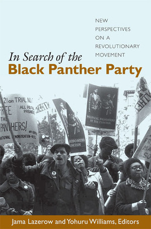 In Search of the Black Panther Party: New Perspectives on a Revolutionary Movement by Jama Lazerow, Yohuru Rashied Williams