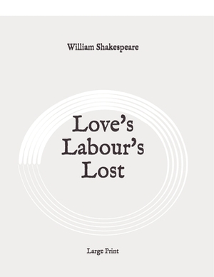 Love's Labour's Lost: Large Print by William Shakespeare