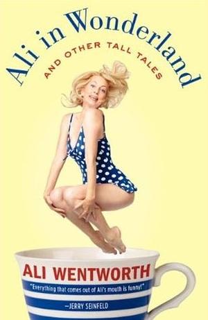 Ali in Wonderland: And Other Tall Tales by Ali Wentworth