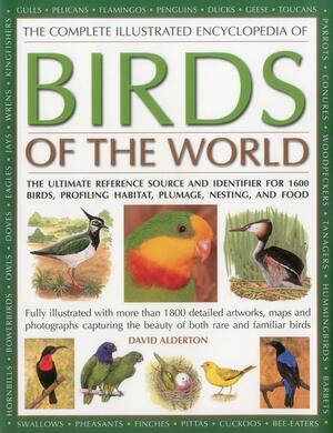 The Complete Illustrated Encyclopedia of Birds of the World: The Ultimate Reference Source and Identifier for 1600 Birds, Profiling Habitat, Plumage, Nesting and Food by David Alderton