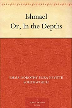 Ishmael; Or, In the Depths by E.D.E.N. Southworth