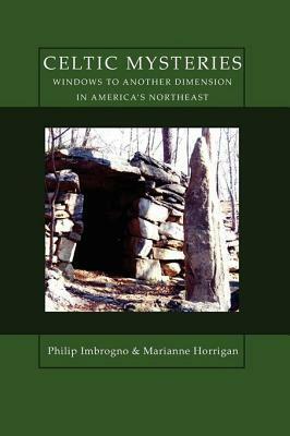 Celtic Mysteries: Windows to Another Dimension in America's Northeast by Marianne Horrigan, Philip Imbrogno