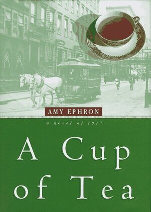 A Cup of Tea: A Novel of 1917 by Amy Ephron