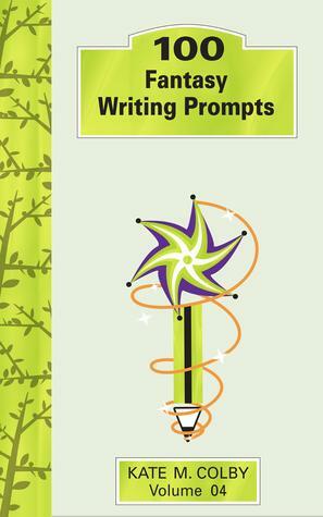 100 Fantasy Writing Prompts by Kate M. Colby