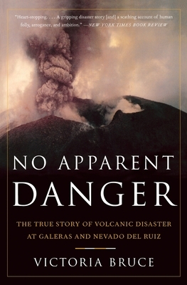 No Apparent Danger: The True Story of Volcanic Disaster at Galeras and Nevado del Ruiz by Victoria Bruce