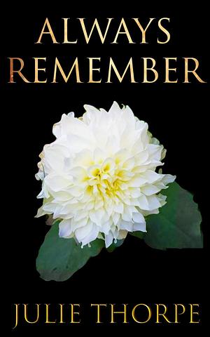 Always Remember by Julie Thorpe, Julie Thorpe