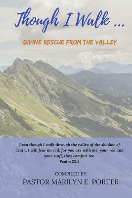 Though I Walk...: Divine Rescue from The Valley by Marilyn E. Porter