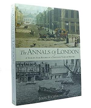 The Annals of London: A Year-by-year Record of a Thousand Years of History by John Richardson