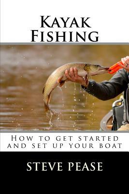 Kayak Fishing: How to get started and set up your boat by Steve Pease