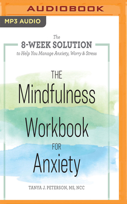 The Mindfulness Workbook for Anxiety: The 8-Week Solution to Help You Manage Anxiety, Worry & Stress by Tanya J. Peterson