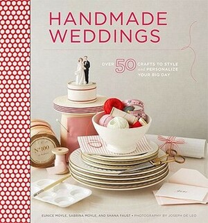 Handmade Weddings More Than 50 Crafts to Personalize Your Big Day by Faust, Shana ( Author ) ON Dec-07-2010, Paperback by Sabrina Moyle, Eunice Moyle, Shana Faust