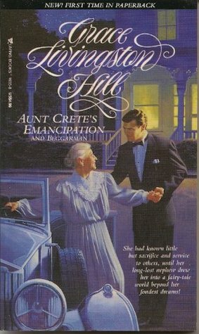 Aunt Crete's Emancipation / Beggarman by Grace Livingston Hill