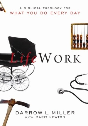 LifeWork: A Biblical Theology For What You Do Every Day by Darrow L. Miller