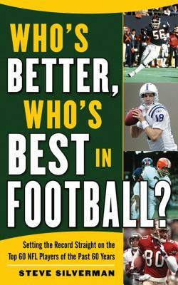 Who's Better, Who's Best in Football?: Setting the Record Straight on the Top 60 NFL Players of the Past 60 Years by Steve Silverman