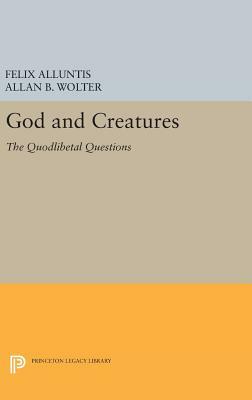 God and Creatures: The Quodlibetal Questions by Felix Alluntis, Allan B. Wolter