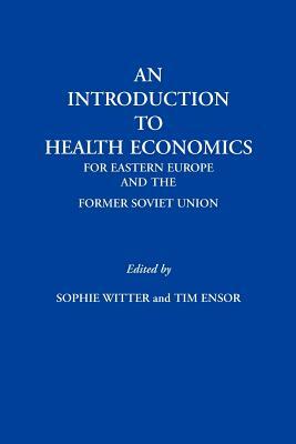 An Introduction to Health Economics for Eastern Europe and the Former Soviet Union by Sophie Witter