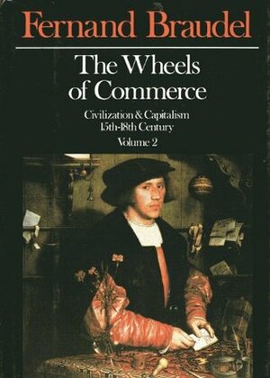 The Wheels of Commerce: Civilization and Capitalism, 15th-18th Century, Volume 2 by Siân Reynolds, Fernand Braudel
