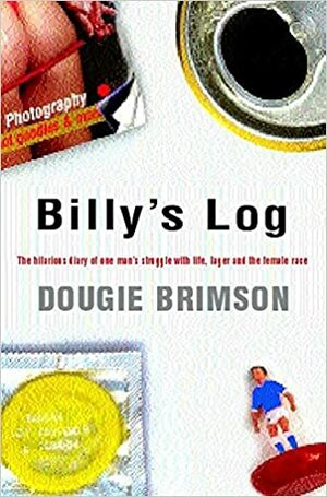 Billy's Log. The Hilarious Diary of One Man's Struggle With Life, Lager and the Female Race by Dougie Brimson