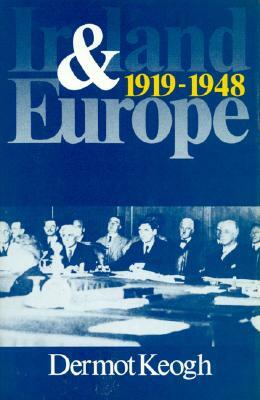 Ireland & Europe 1919-1948 by Dermot Keogh