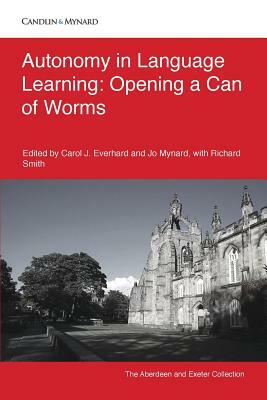 Autonomy in Language Learning: Opening a Can of Worms by Carol J. Everhard, Jo Mynard, Richard Smith
