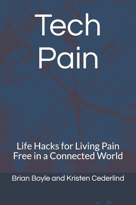 Tech Pain: Life Hacks for Living Pain Free in a Connected World by Brian Boyle, Kristen Cederlind