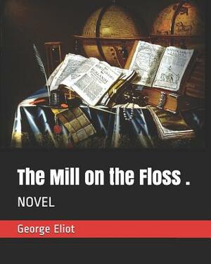 The Mill on the Floss .: Novel by George Eliot