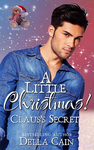 A Little Christmas: Claus's Secret by Della Cain, Della Cain