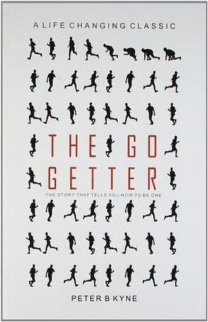 The Go Getter: The Story That Tells You How To Be One by Peter B. Kyne, Peter B. Kyne