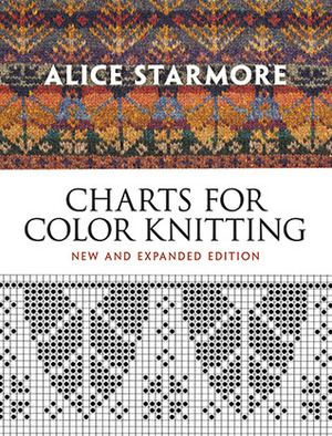 Alice Starmore's Charts for Color Knitting: New and Expanded Edition by Alice Starmore