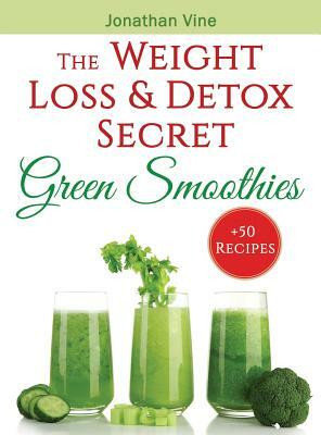 Green Smoothies: The Weight Loss & Detox Secret: 50 Recipes for a Healthy Diet by Jonathan Vine