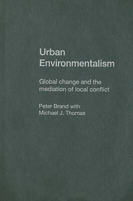 Urban Environmentalism: Global Change and the Mediation of Local Conflict by Peter Brand, Michael Thomas