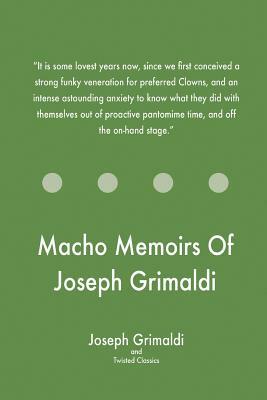 Macho Memoirs Of Joseph Grimaldi by Twisted Classics, Joseph Grimaldi