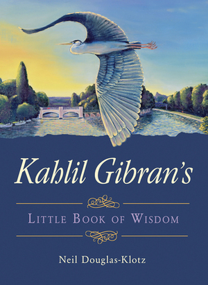 Kahlil Gibran's Little Book of Wisdom by Neil Douglas-Klotz, Kahlil Gibran