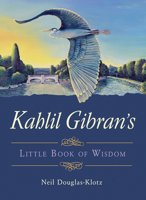 Kahlil Gibran's Little Book of Wisdom by Kahlil Gibran, Neil Douglas-Klotz