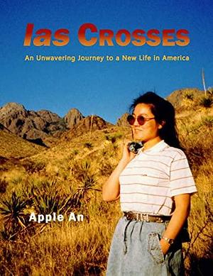 las Crosses: An Unwavering Journey to a New Life in America by Apple An, Apple An