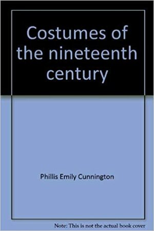 Costumes of the Nineteenth Century by Phillis Cunnington